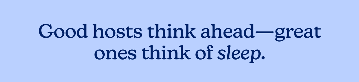 Good hosts think ahead—great ones think of sleep.
