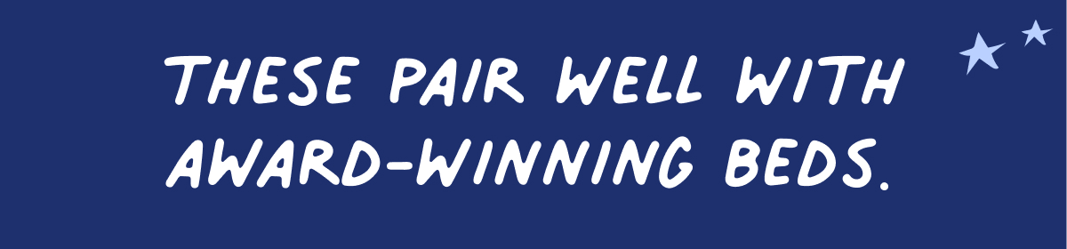 These pair well with award-winning beds.