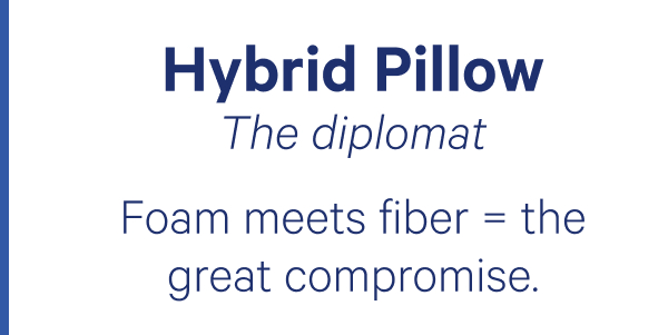 Hybrid Pillow; The diplomat; Foam meets fiber = the great compromise. 