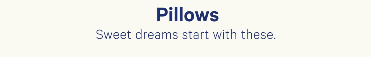 Pillows; Sweet dreams start with these.