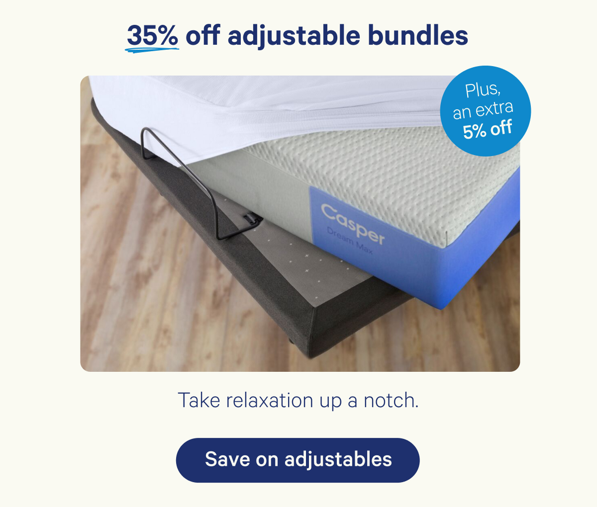 35% off adjustable bundles plus an extra 5% off; Take relaxation up a notch.