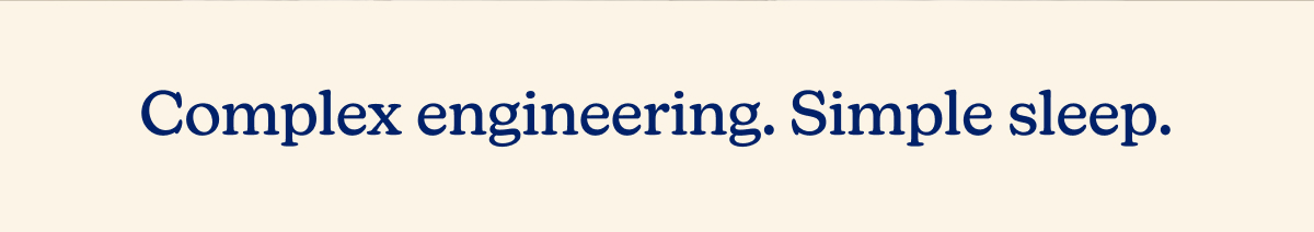 Complex engineering. Simple sleep.