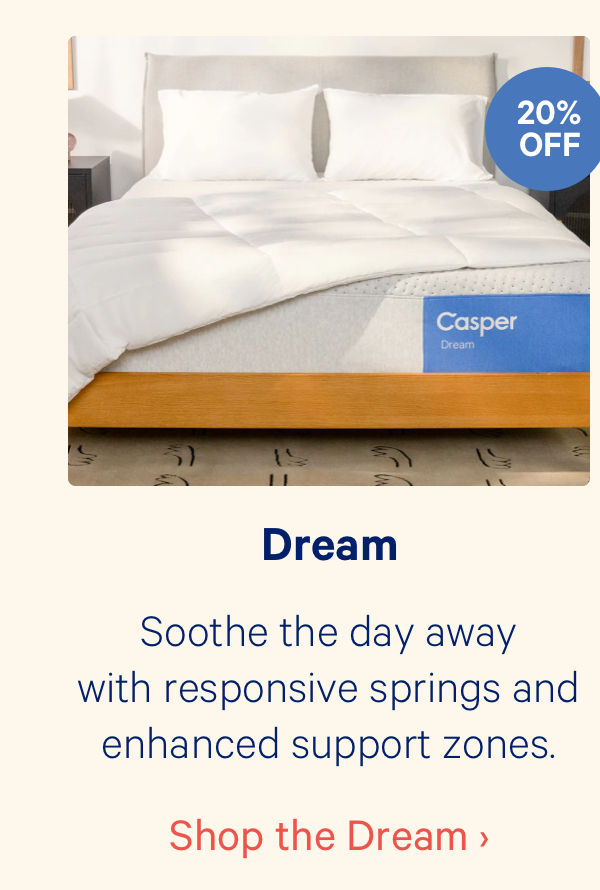 Dream; Soothe the day away with responsive springs and enhanced support zones.