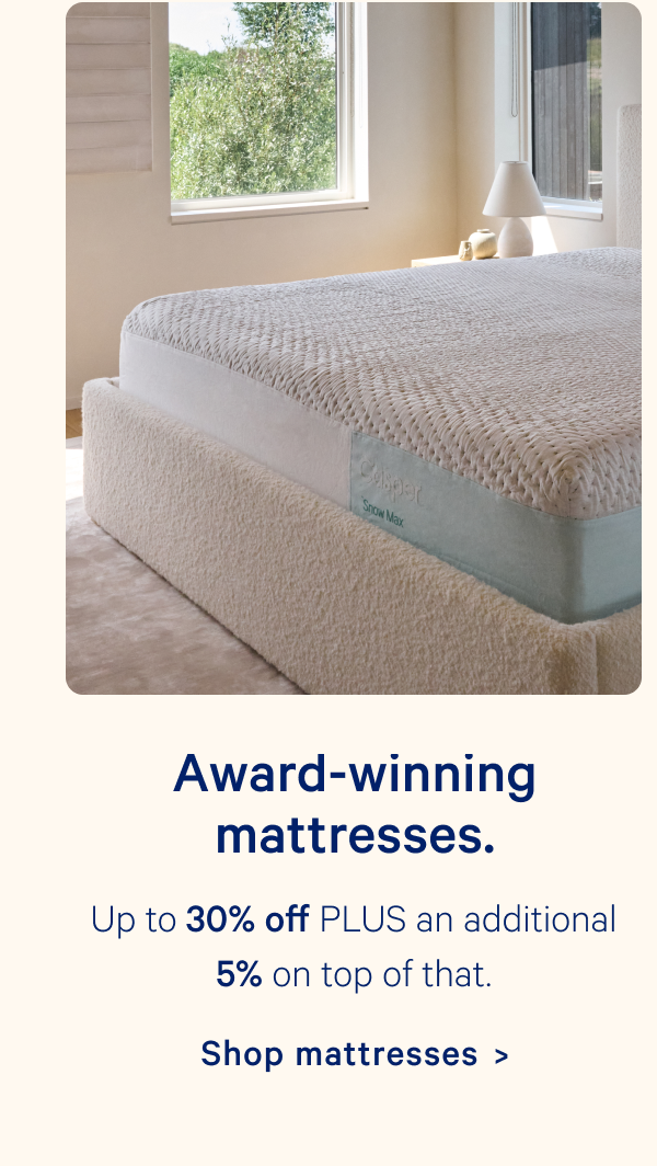 Award-winning mattresses. Up to 30% off PLUS an additional 5% on top of that.