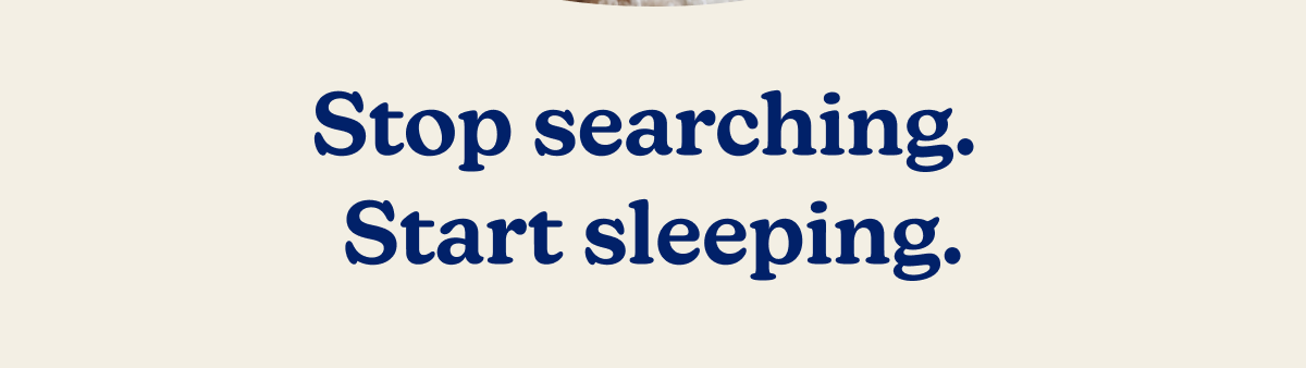 Stop searching. Start sleeping.