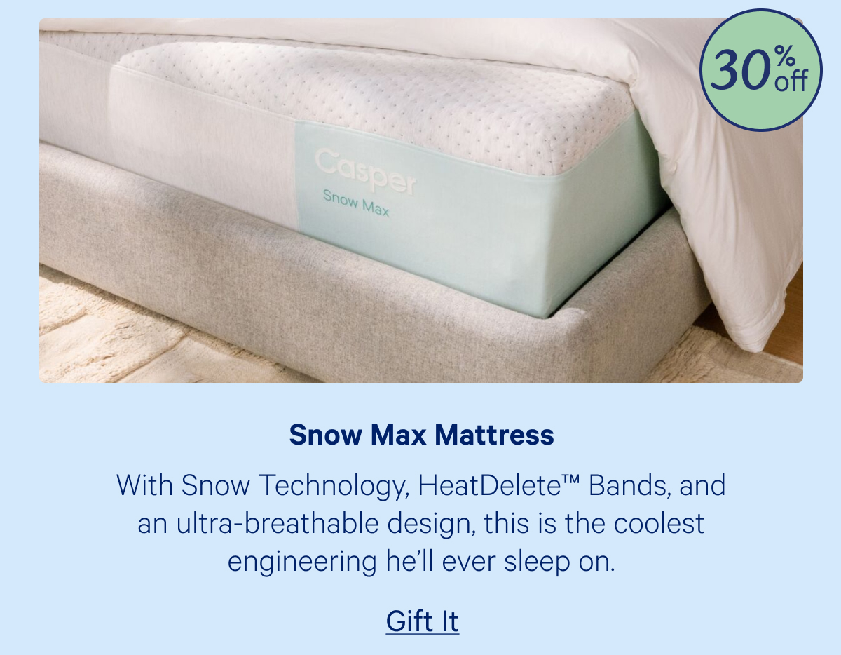 Snow Max Mattress; With Snow Technology™, HeatDelete™ Bands, and an ultra-breathable design, this is the coolest engineering he’ll ever sleep on. 