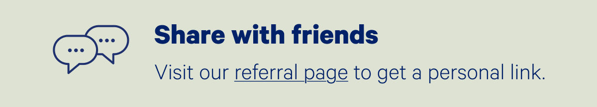 Share with friends; Visit our referral page to get a personal link.
