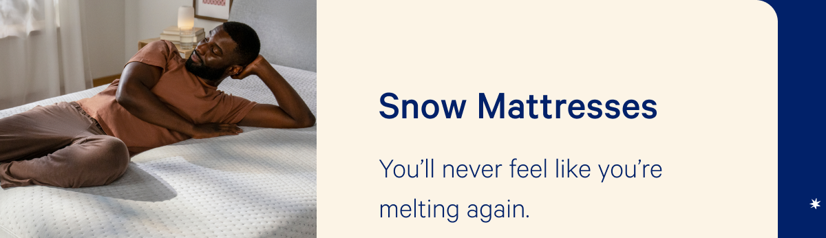 Snow Mattresses; You'll never feel like you're melting again.