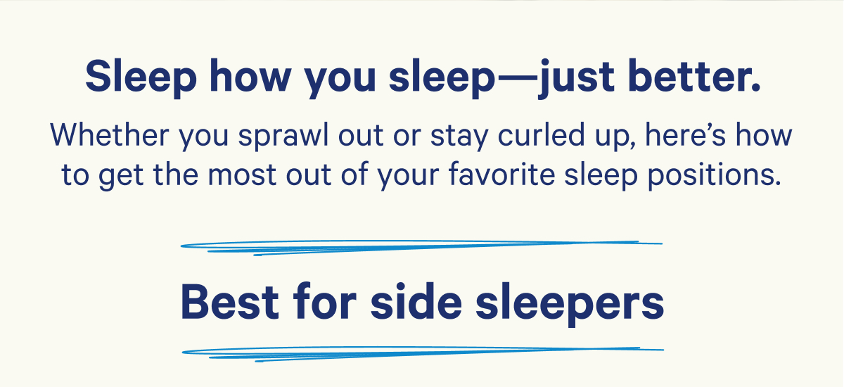 Sleep how you sleep—just better.; Whether you sprawl out or stay curled up, here’s how to get the most out of your favorite sleep positions.