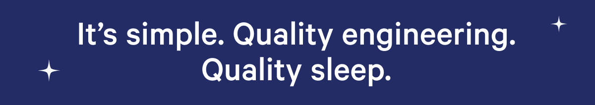 It's simple. Quality engineering. Quality sleep.