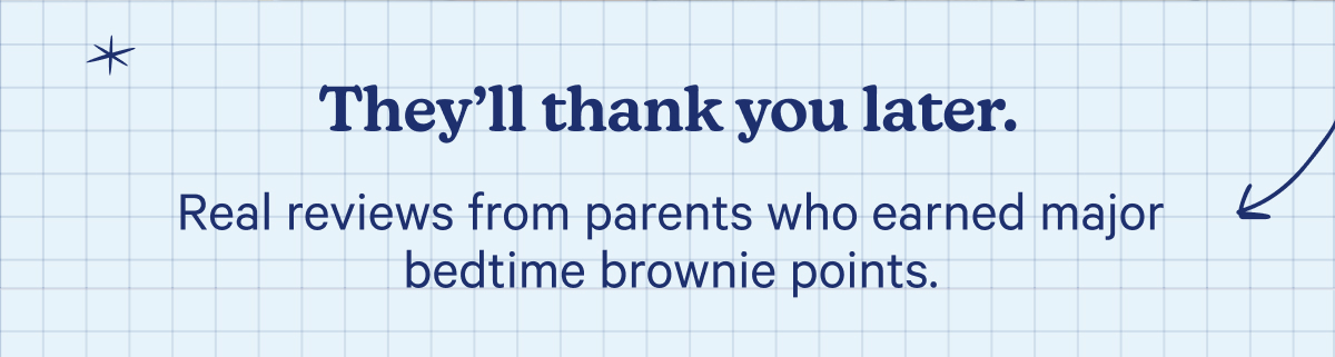 They'll thank you later. Real reviews from parents who earned major bedtime brownie points.
