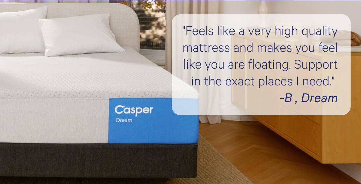 ''Feels like a very high quality mattress and makes you feel like you are floating. Support in the exact places I need.''