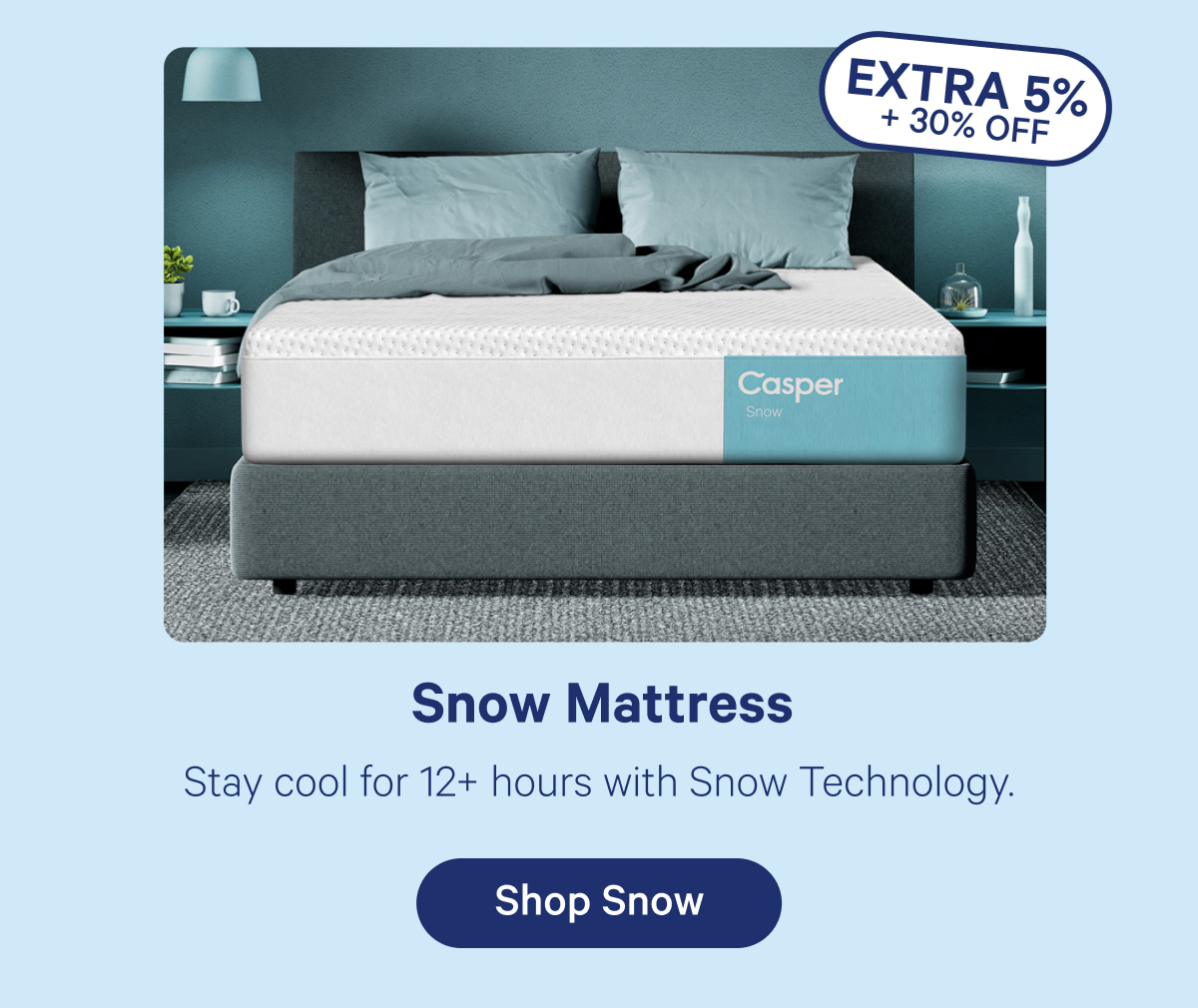 Snow Mattress; Stay cool for 12+ hours with Snow Technology.