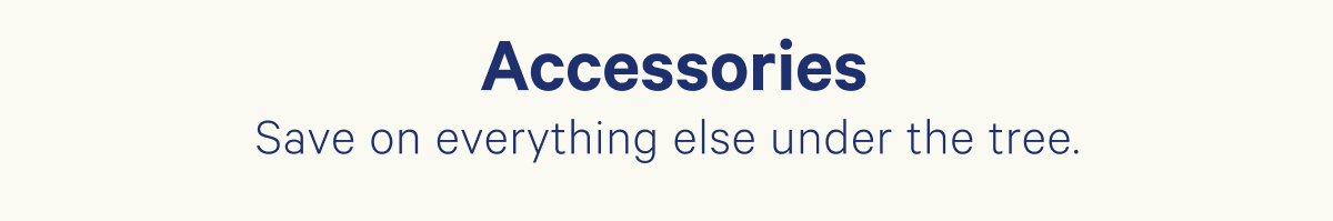 Accessories; Save on everything else under the tree.