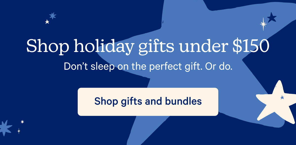 Shop holiday gifts under $150; Don't sleep on the perfect gift. Or do.