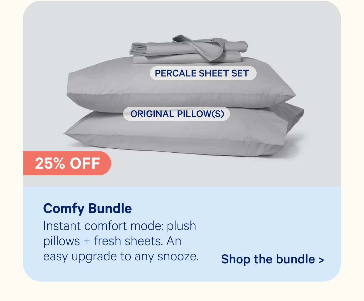 Comfy Bundle; Instant comfort mode: plus pillows + fresh sheets. An easy upgrade to any snooze.