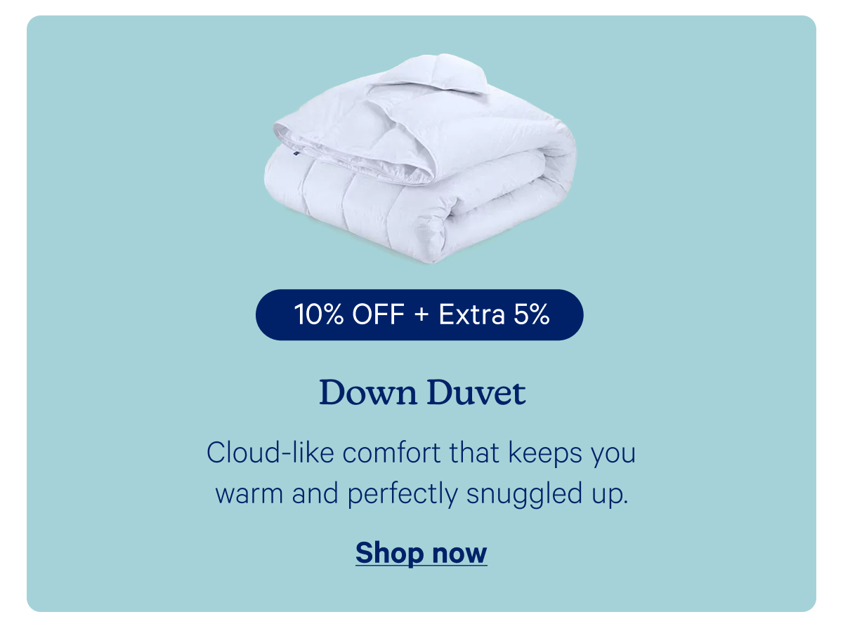 Down Duvet:Cloud-like comfort that keeps you warm and perfectly snuggled up