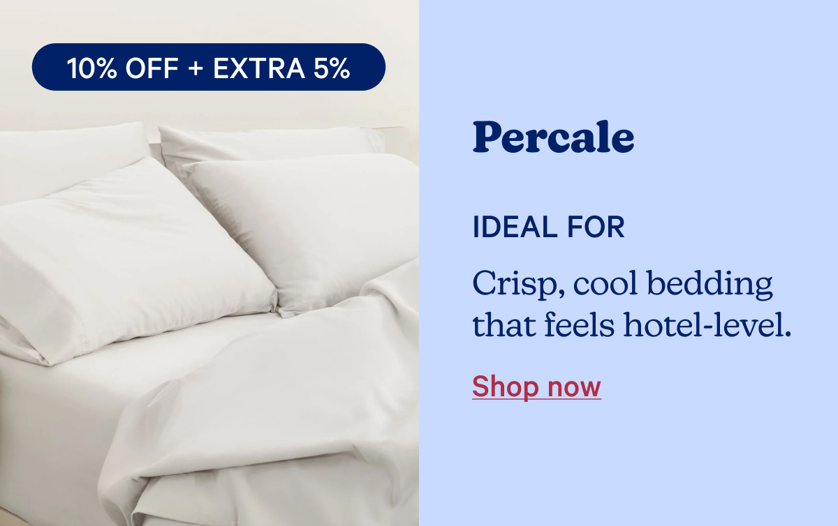 Percale IDEAL FOR Crisp, cool bedding that feels hotel-level. Shop now
