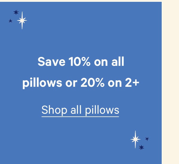 Save 10% on all pillows or 20% on 2+