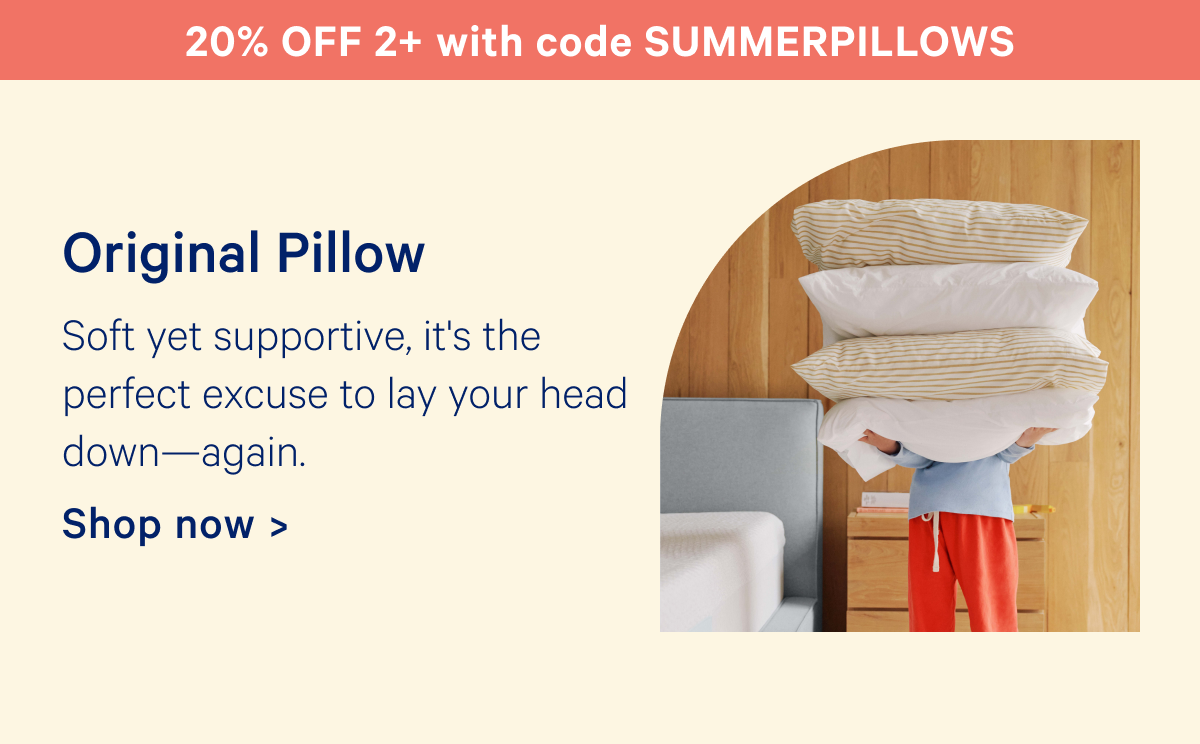 20% off 2+ with code SUMMERPILLOWS; Original Pillow: Soft yet supportive, it's the perfect excuse to lay your down—again.