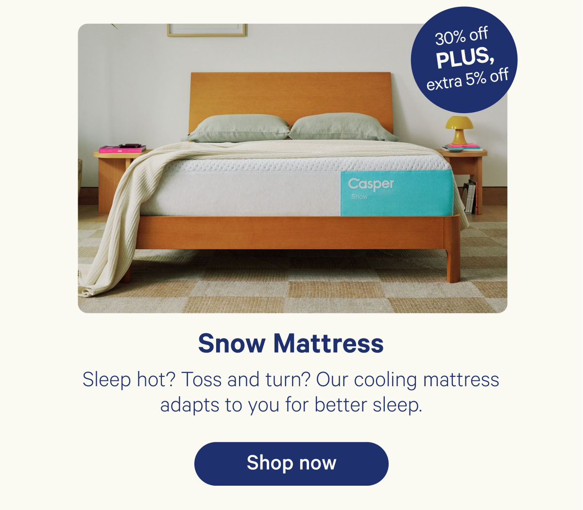 Snow Mattress; Sleep hot? Toss and turn? Our cooling mattress adapts to you for better sleep.