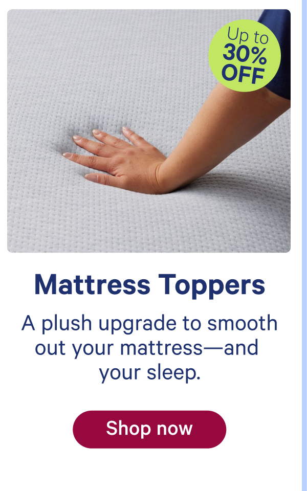 Mattress Toppers: A plush upgrade to smooth out your mattress - and your sleep. 