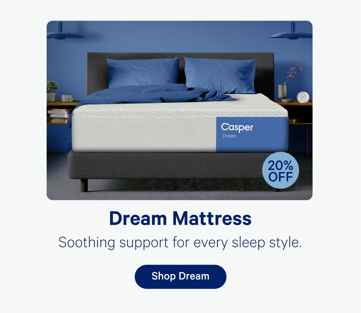 Dream Mattress; Soothing support for every sleep style.