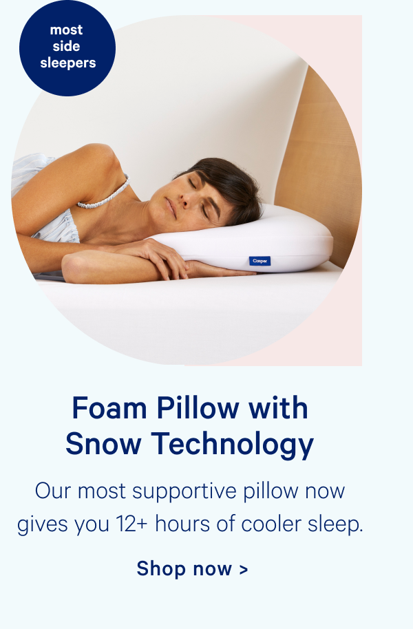 Foam Pillow with Snow Technology; Our most supportive pillow now gives you 12+ hours of cooler sleep.