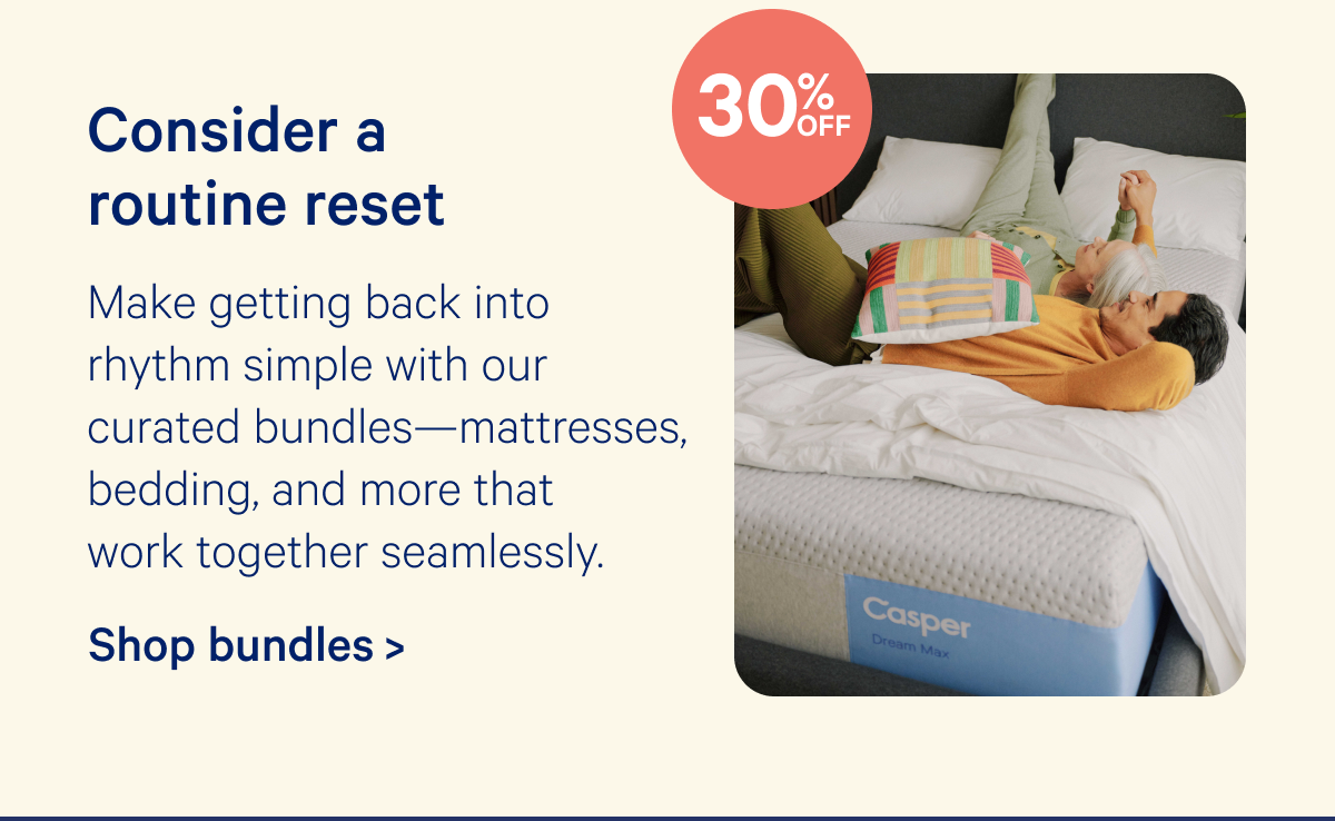 Consider a routine reset; Make getting back into rhythm simple with our curated bundles—mattresses, bedding, and more that work together seamlessly.