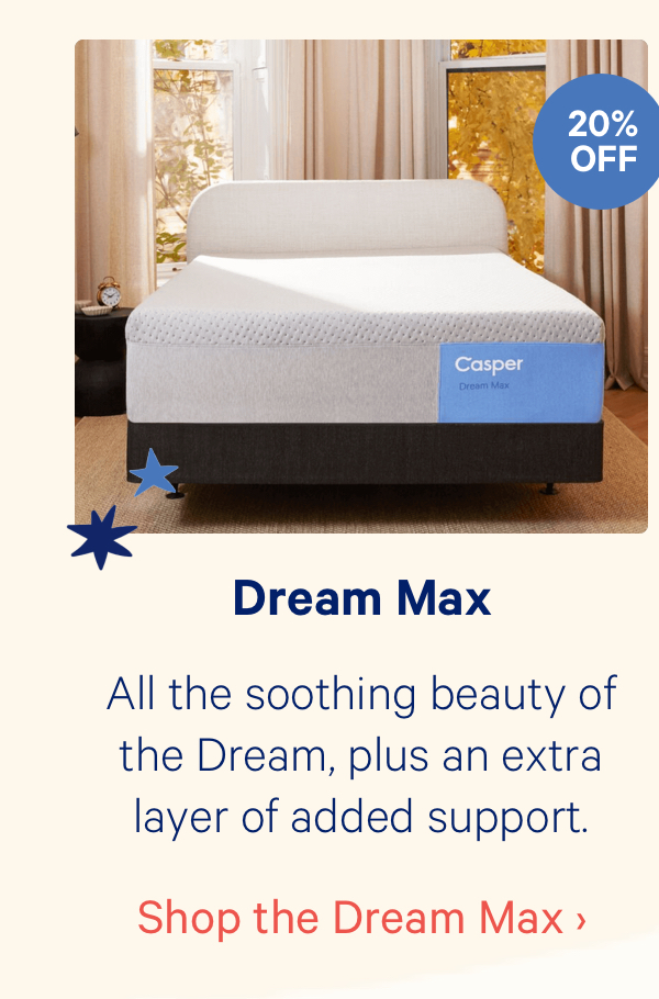 Dream Max; All the soothing beauty of the Dream, plus an extra layer of added support.