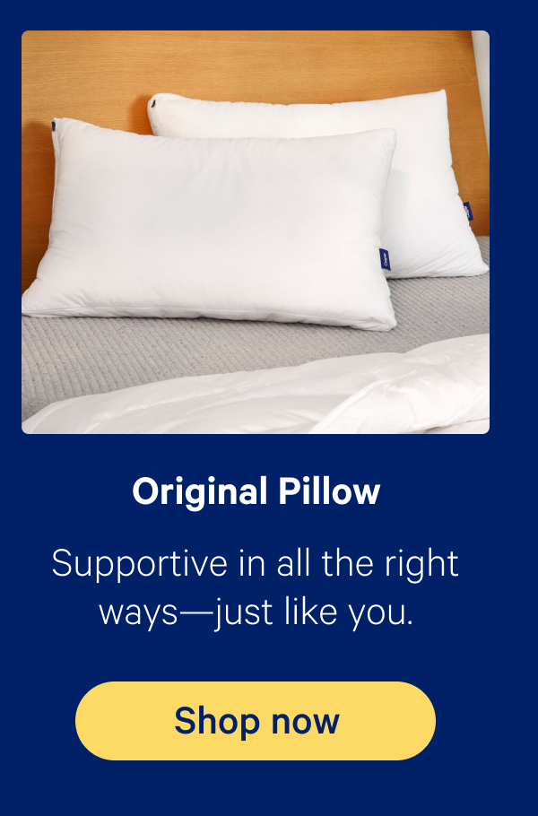 Original Pillow; Supportive in all the right ways—just like you.