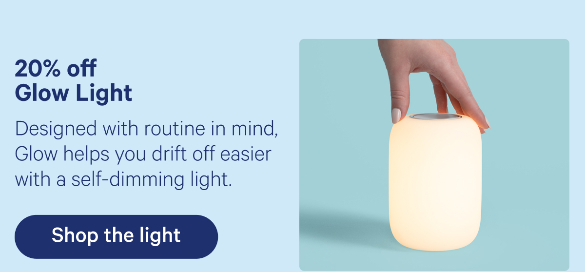 20% off Glow Light; Designed with routine in mind, Glow helps you drift off easier with a self-dimming light.
