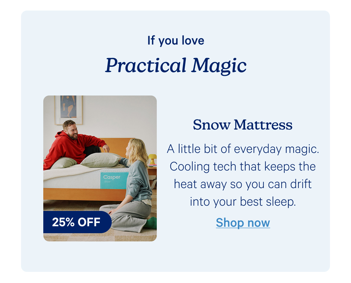 If you love practical magic; snow mattress; A little bit of everyday magic. Cooling tech that keeps the heat away so you can drift into your best sleep.