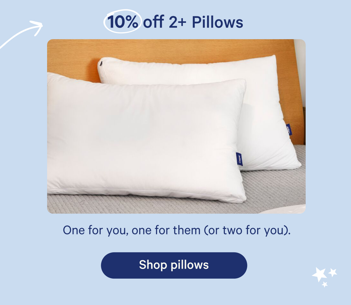 10% off 2+ pillows; One for you, one for them (or two for you).