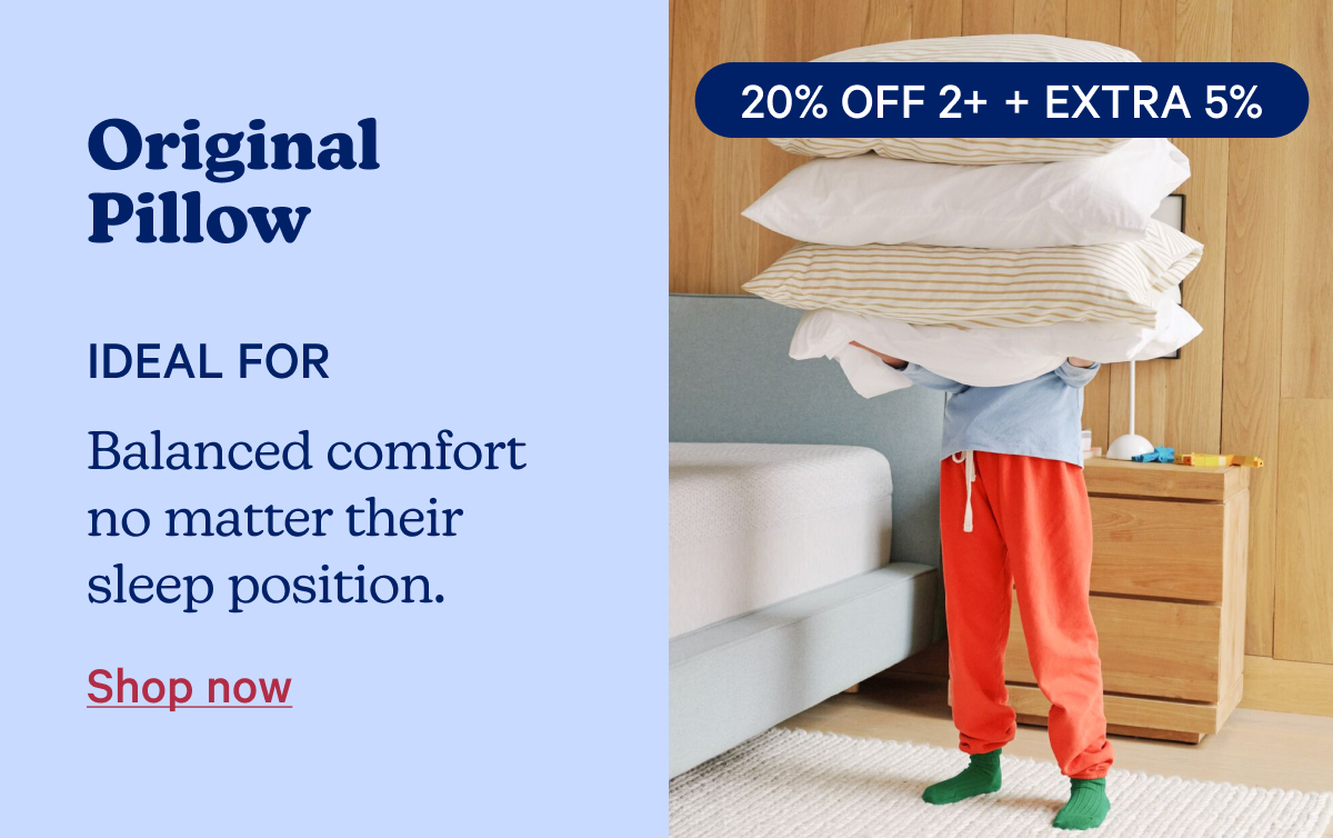 Original Pillow IDEAL FOR Balanced comfort no matter their sleep position. Shop now