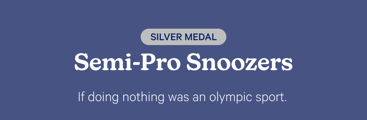 Semi-Pro Snoozers; If doing nothing was an olympic sport.