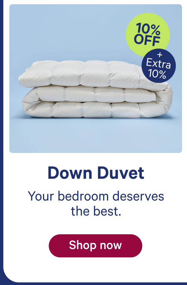 down duvet; your bedroom deserves the best.