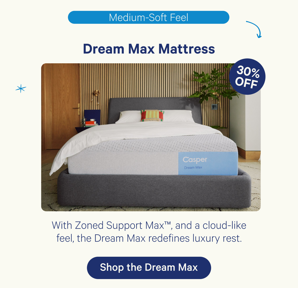 Dream Max Mattress; With Zoned Support Max, and a cloud-like feel, the Dream Max redefines luxury rest.
