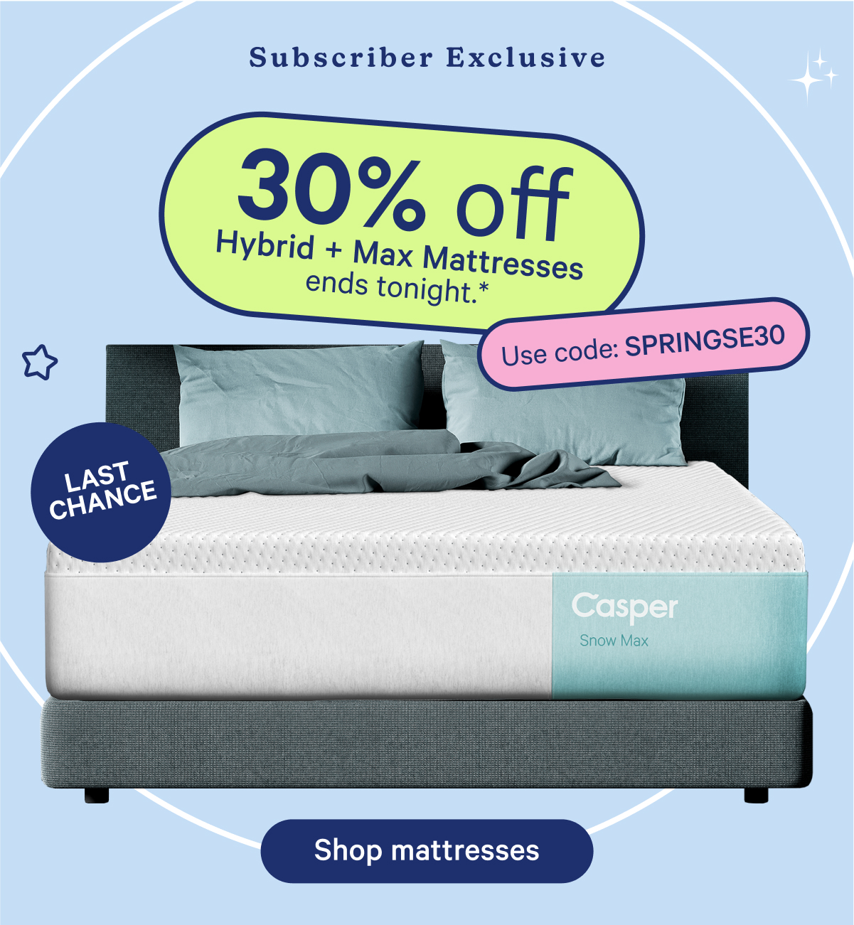 Subscriber Exclusive; 30% off Hybrid + Max Mattresses ends tonight.* Use code: SPRINGSE30