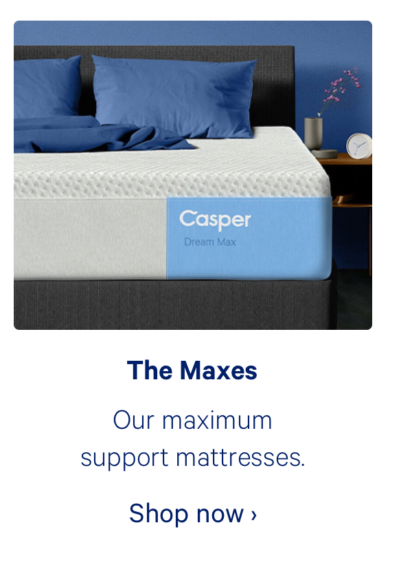 The Maxes; Our maximum support mattresses.