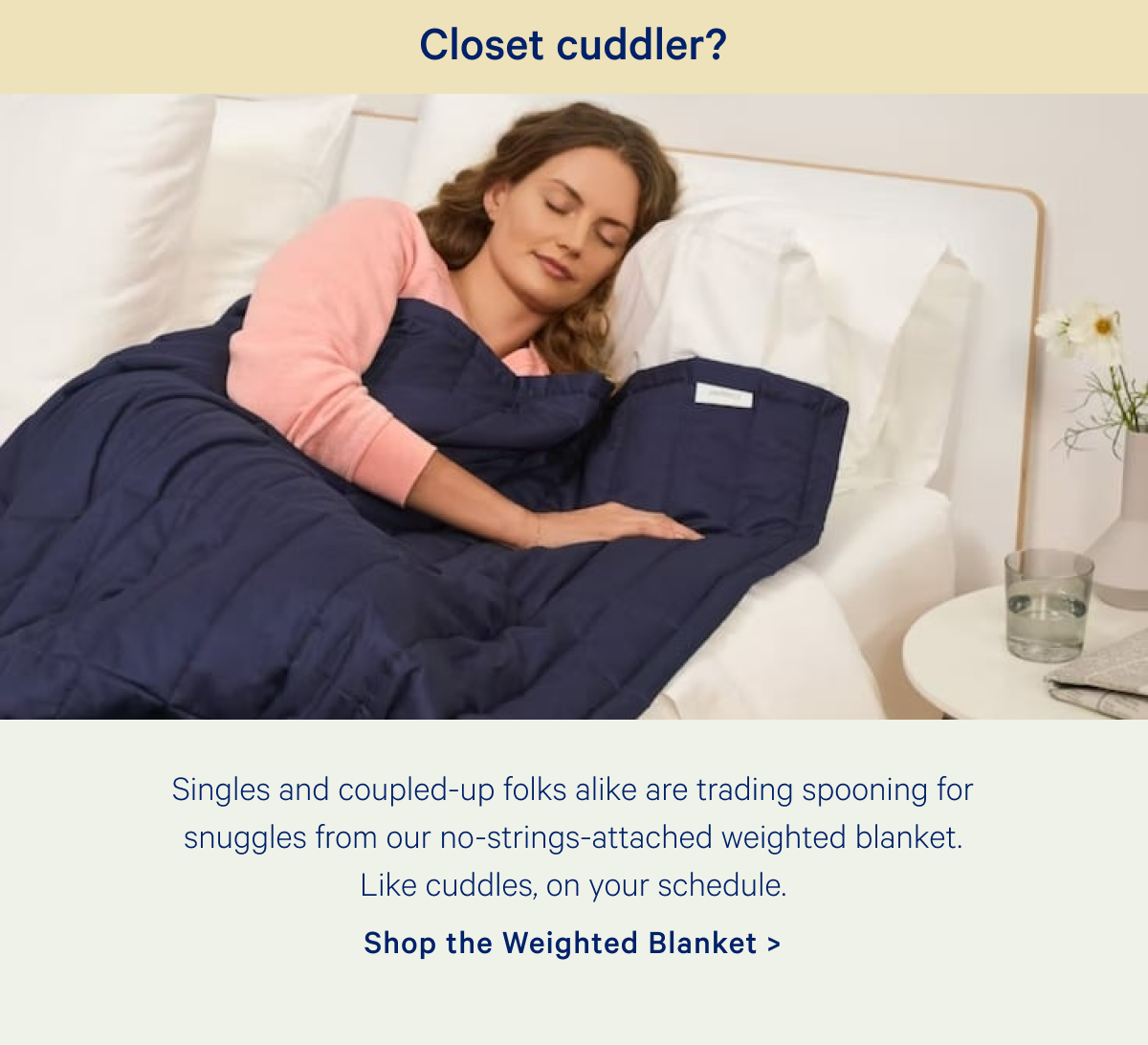 Closet cuddler? Singles and coupled-up folks alike are trading spooning for snuggles from our no-strings-attached weighted blanket. Like cuddles, on your schedule.