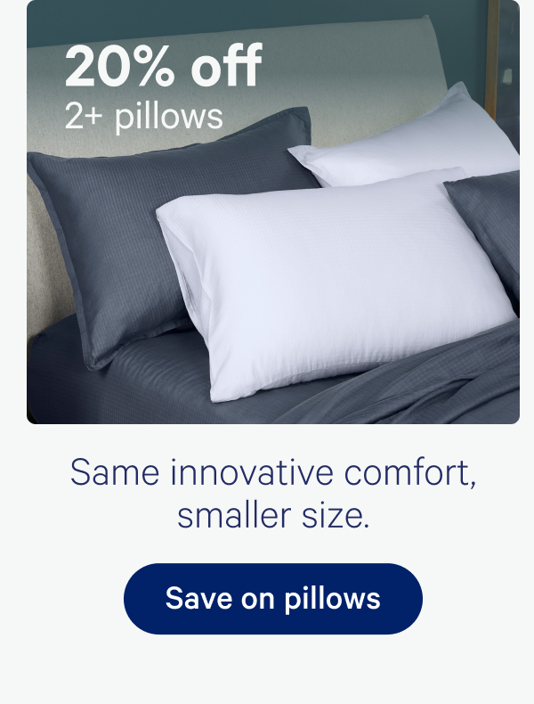 20% off 2+ pillows; Same innovative comfort, smaller size.