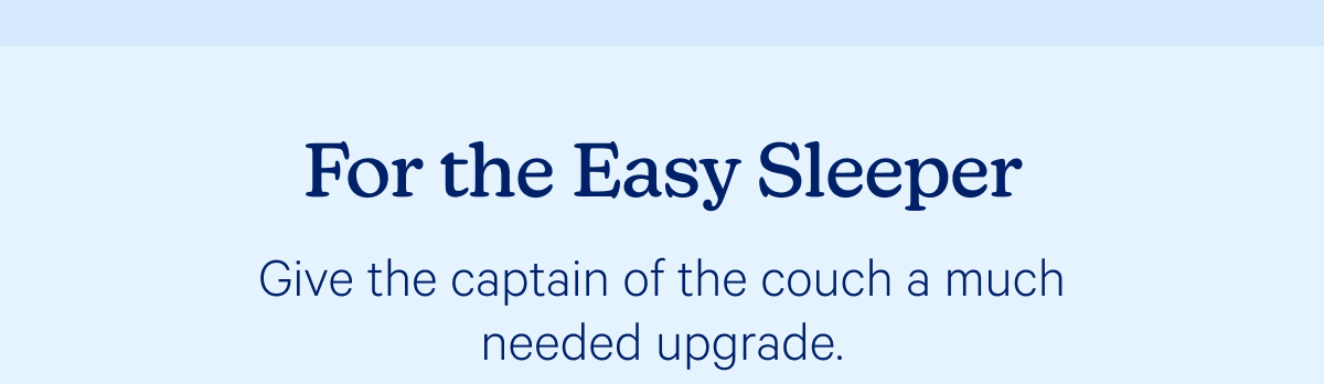 For the Easy Sleeper; Give the captain of the couch a much needed upgrade.