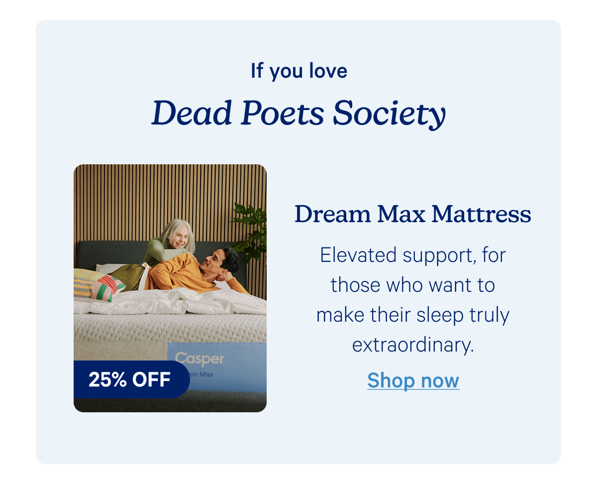 If you love dead poets society; dream max mattress; Elevated support, for those who want to make their sleep truly extraordinary. 