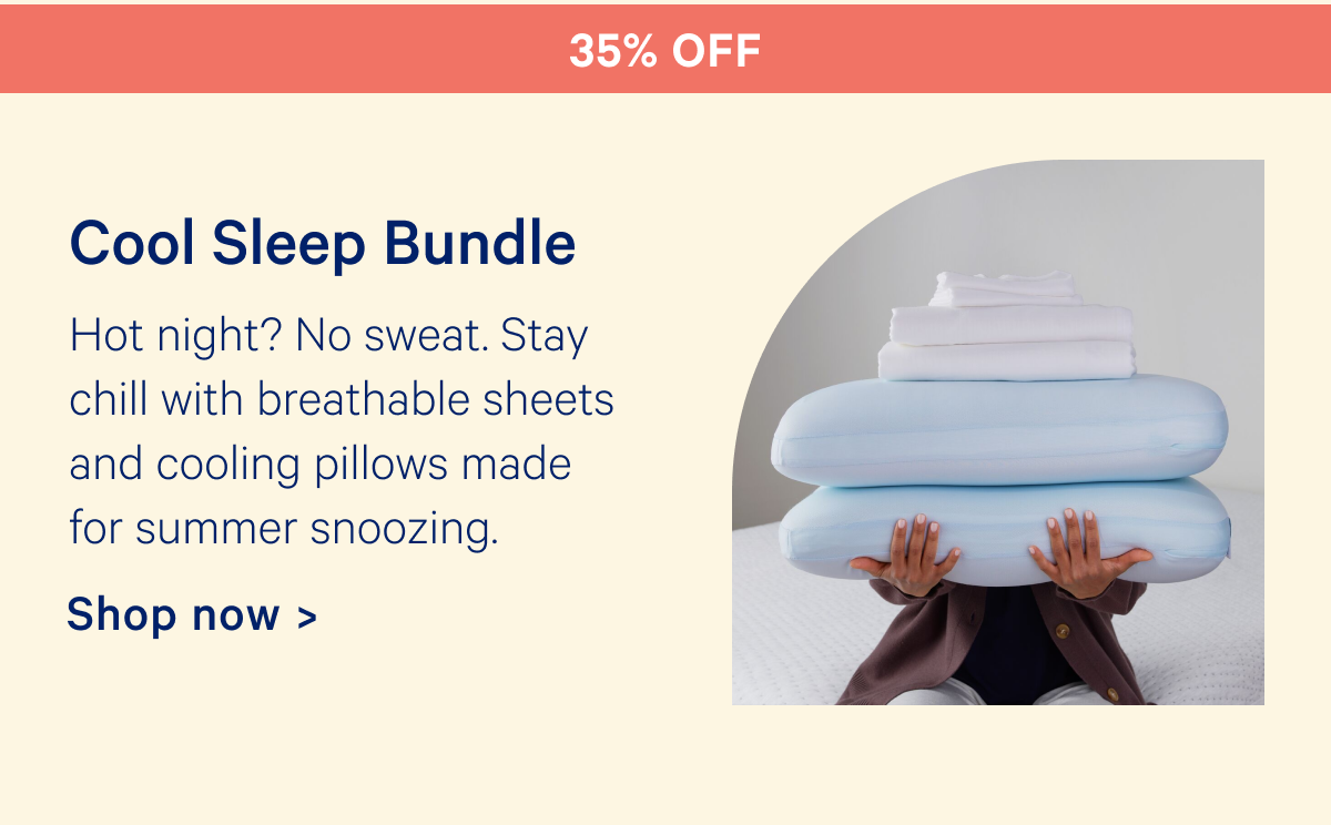 35% off Cool Sleep Bundle: Hot night? No sweat. Stay chill with breathable sheets and cooling pillows made for summer snoozing.