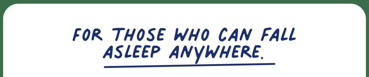For those who can fall asleep anywhere