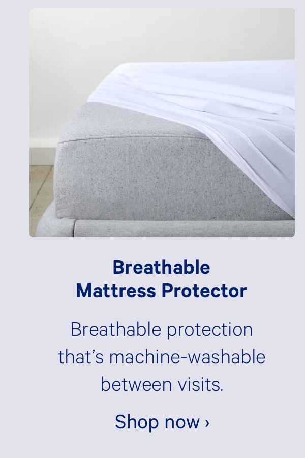 Breathable Mattress Protector; Breathable protection that's machine-washable between visits.