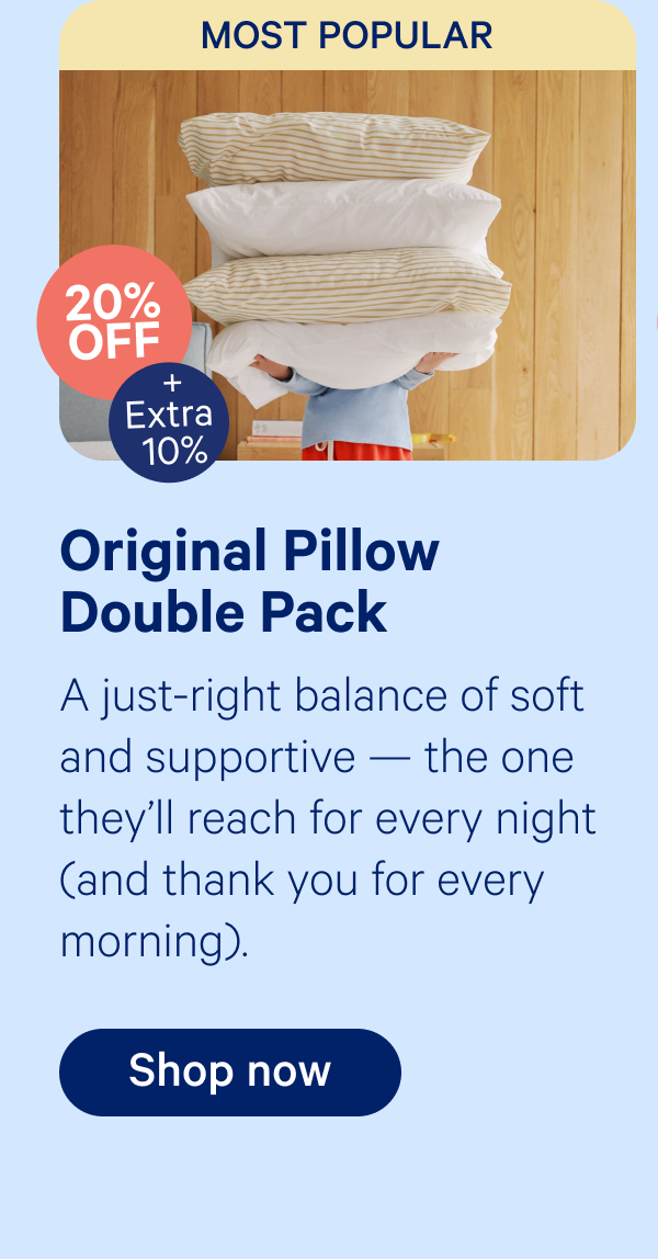 original pillow double pack; A just-right balance of soft and supportive — the one they’ll reach for every night (and thank you for every morning).