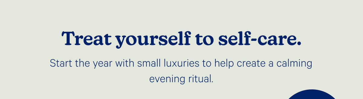 Treat yourself to self-care. Start the year with small luxuries to help create a calming evening ritual.