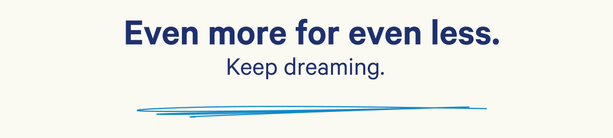 Even more for even less. Keep dreaming.